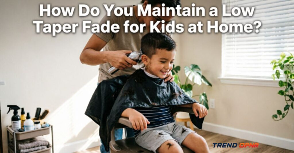 How Do You Maintain a Low Taper Fade for Kids at Home?