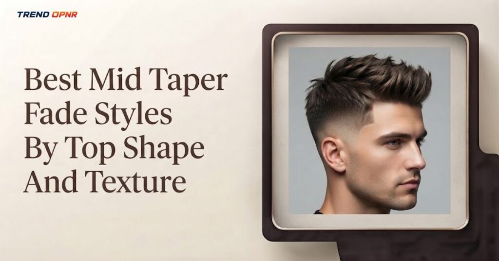 Best Mid Taper Fade Styles By Top Shape And Texture